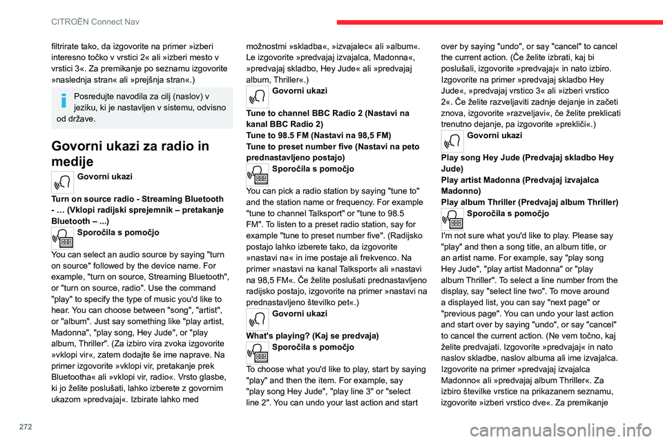 CITROEN JUMPER SPACETOURER 2021 Navodila Za Uporabo (in Slovenian) 272
CITROËN Connect Nav
filtrirate tako, da izgovorite na primer »izberi
interesno točko v vrstici 2« ali »izberi mesto v
vrstici 3«. Za premikanje po seznamu izgovorite
»naslednja stran« a CITROEN JUMPER SPACETOURER 2021 Navodila Za Uporabo (in Slovenian) 272
CITROËN Connect Nav
filtrirate tako, da izgovorite na primer »izberi
interesno točko v vrstici 2« ali »izberi mesto v
vrstici 3«. Za premikanje po seznamu izgovorite
»naslednja stran« a