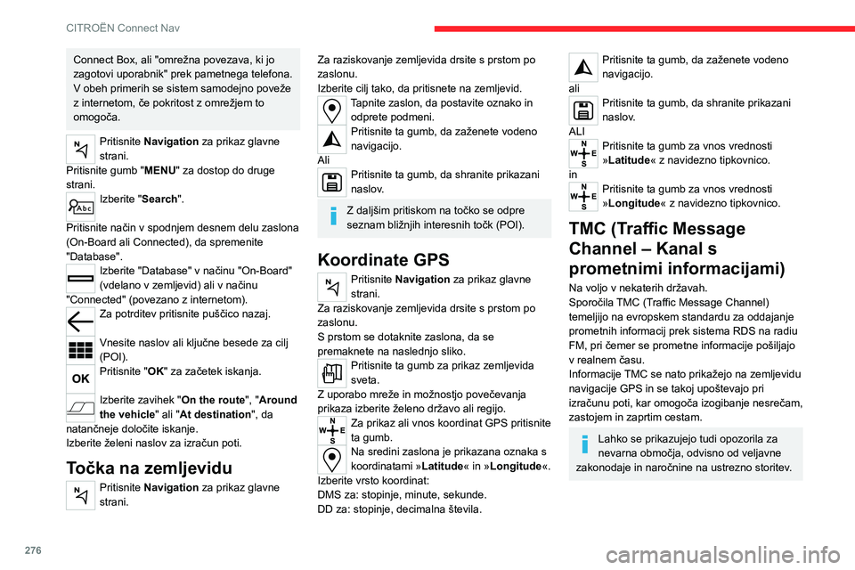 CITROEN JUMPER SPACETOURER 2021 Navodila Za Uporabo (in Slovenian) 276
CITROËN Connect Nav
Connect Box, ali "omrežna povezava, ki jo
zagotovi uporabnik" prek pametnega telefona.
V obeh primerih se sistem samodejno poveže
z internetom, če pokritost z omr CITROEN JUMPER SPACETOURER 2021 Navodila Za Uporabo (in Slovenian) 276
CITROËN Connect Nav
Connect Box, ali "omrežna povezava, ki jo
zagotovi uporabnik" prek pametnega telefona.
V obeh primerih se sistem samodejno poveže
z internetom, če pokritost z omr