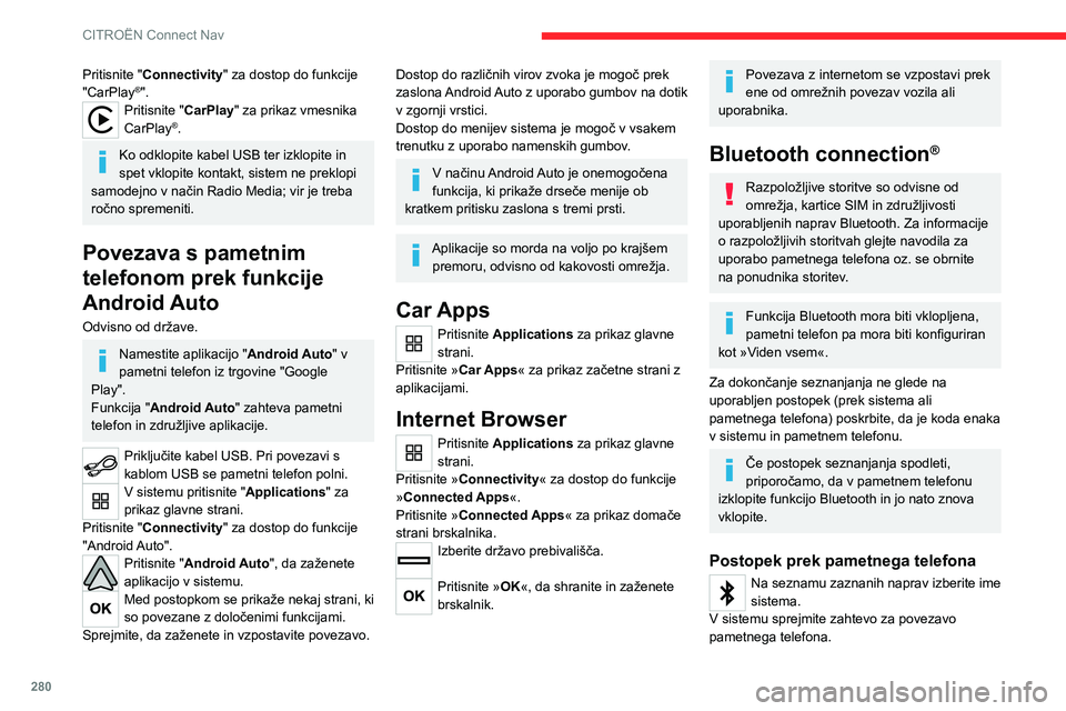 CITROEN JUMPER SPACETOURER 2021  Navodila Za Uporabo (in Slovenian) 280
CITROËN Connect Nav
Pritisnite "Connectivity" za dostop do funkcije 
"CarPlay®".Pritisnite "CarPlay" za prikaz vmesnika 
CarPlay®.
Ko odklopite kabel USB ter izklopite i