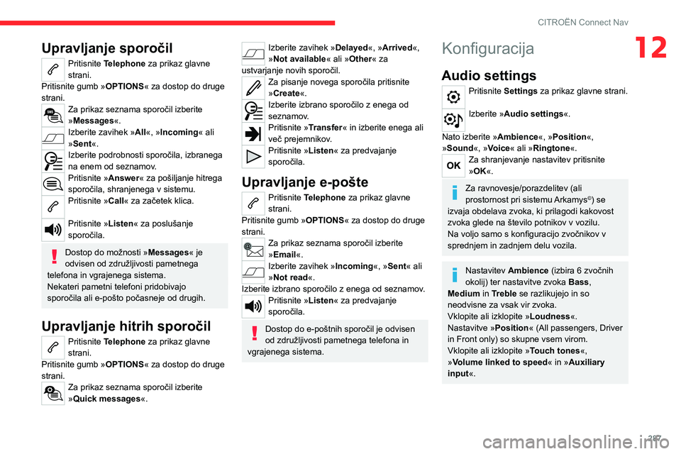 CITROEN JUMPER SPACETOURER 2021  Navodila Za Uporabo (in Slovenian) 287
CITROËN Connect Nav
12Upravljanje sporočil
Pritisnite Telephone za prikaz glavne 
strani.
Pritisnite gumb » OPTIONS« za dostop do druge 
strani.
Za prikaz seznama sporočil izberite 
»Message