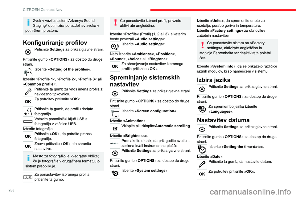 CITROEN JUMPER SPACETOURER 2021  Navodila Za Uporabo (in Slovenian) 288
CITROËN Connect Nav
Zvok v vozilu: sistem Arkamys Sound 
Staging© optimizira porazdelitev zvoka v 
potniškem prostoru.
Konfiguriranje profilov
Pritisnite Settings za prikaz glavne strani. 
Prit