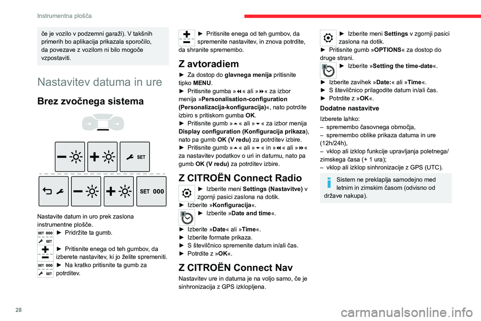 CITROEN JUMPER SPACETOURER 2021  Navodila Za Uporabo (in Slovenian) 28
Instrumentna plošča
če je vozilo v podzemni garaži). V takšnih 
primerih bo aplikacija prikazala sporočilo, 
da povezave z vozilom ni bilo mogoče 
vzpostaviti.
Nastavitev datuma in ure
Brez 