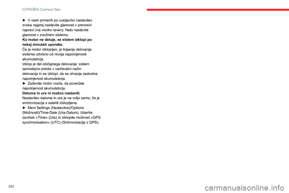 CITROEN JUMPER SPACETOURER 2021 Navodila Za Uporabo (in Slovenian) 292
CITROËN Connect Nav
► V vseh primerih po uveljavitvi nastavitev
zvoka najprej nastavite glasnost v prenosni
napravi (na visoko raven). Nato nastavite
glasnost v zvočnem sistemu.
Ko motor ne CITROEN JUMPER SPACETOURER 2021 Navodila Za Uporabo (in Slovenian) 292
CITROËN Connect Nav
► V vseh primerih po uveljavitvi nastavitev
zvoka najprej nastavite glasnost v prenosni
napravi (na visoko raven). Nato nastavite
glasnost v zvočnem sistemu.
Ko motor ne