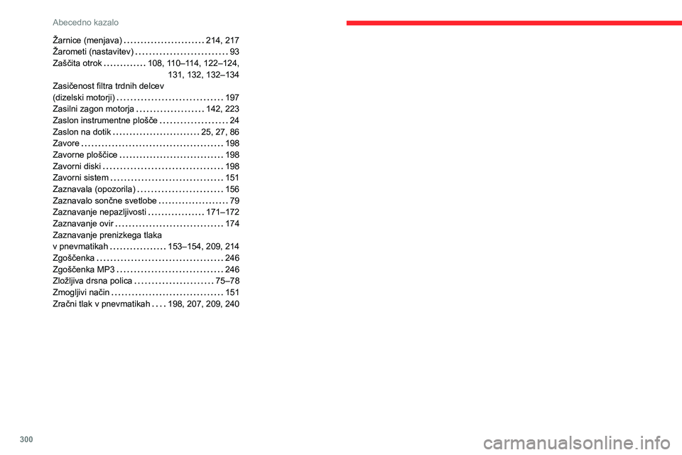 CITROEN JUMPER SPACETOURER 2021  Navodila Za Uporabo (in Slovenian) 300
Abecedno kazalo
Žarnice (menjava)     214, 217
Žarometi (nastavitev)     
93
Zaščita otrok
   
108, 110–114, 122–124,  
131, 132, 132–134
Zasičenost filtra trdnih delcev   
(dizelski mo