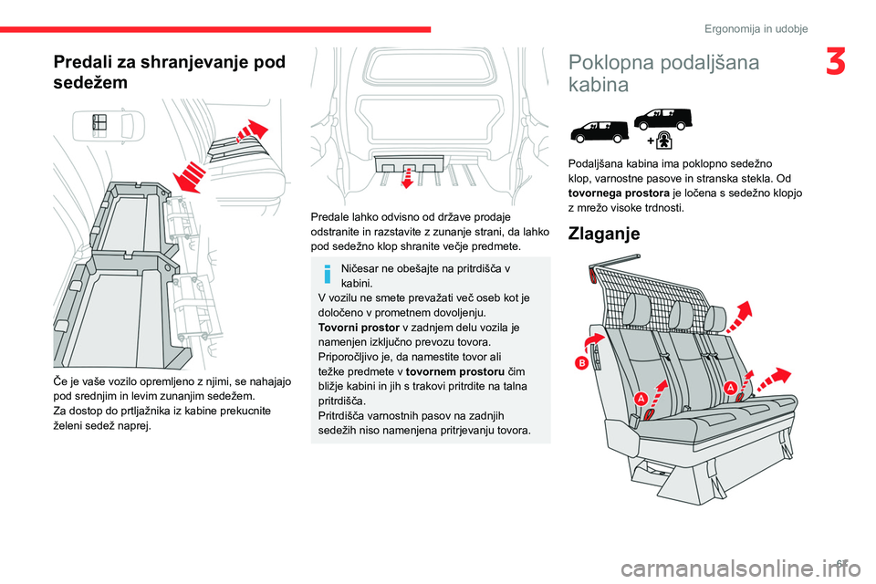 CITROEN JUMPER SPACETOURER 2021  Navodila Za Uporabo (in Slovenian) 67
Ergonomija in udobje
3Predali za shranjevanje pod 
sedežem
 
 
Če je vaše vozilo opremljeno z njimi, se nahajajo 
pod srednjim in levim zunanjim sedežem.
Za dostop do prtljažnika iz kabine pre