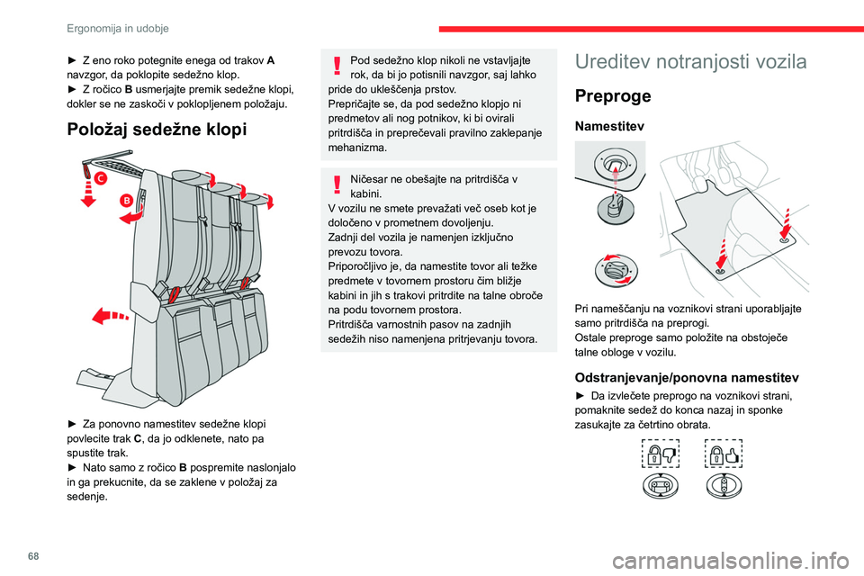 CITROEN JUMPER SPACETOURER 2021  Navodila Za Uporabo (in Slovenian) 68
Ergonomija in udobje
► Za ponovno namestitev preprogo namestite 
v ustrezen položaj in ponovno namestite sponke 
tako, da jih zasukate za četrt obrata.
►  Preverite, ali je preproga dobro pri