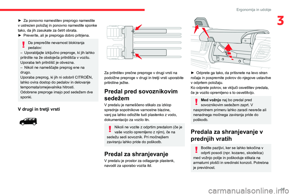 CITROEN JUMPER SPACETOURER 2021  Navodila Za Uporabo (in Slovenian) 69
Ergonomija in udobje
3► Za ponovno namestitev preprogo namestite 
v ustrezen položaj in ponovno namestite sponke 
tako, da jih zasukate za četrt obrata.
►
 
Preverite, ali je preproga dobro p