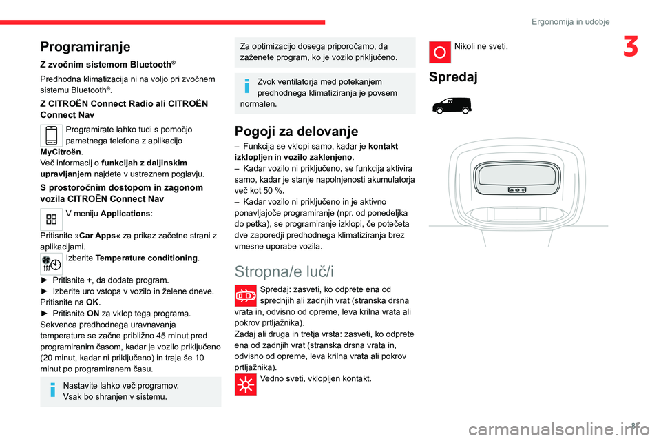 CITROEN JUMPER SPACETOURER 2021 Navodila Za Uporabo (in Slovenian) 87
Ergonomija in udobje
3Programiranje
Z zvočnim sistemom Bluetooth®
Predhodna klimatizacija ni na voljo pri zvočnem
sistemu Bluetooth®.
Z CITROËN Connect Radio ali CITROËN
Connect Nav
Program CITROEN JUMPER SPACETOURER 2021 Navodila Za Uporabo (in Slovenian) 87
Ergonomija in udobje
3Programiranje
Z zvočnim sistemom Bluetooth®
Predhodna klimatizacija ni na voljo pri zvočnem
sistemu Bluetooth®.
Z CITROËN Connect Radio ali CITROËN
Connect Nav
Program