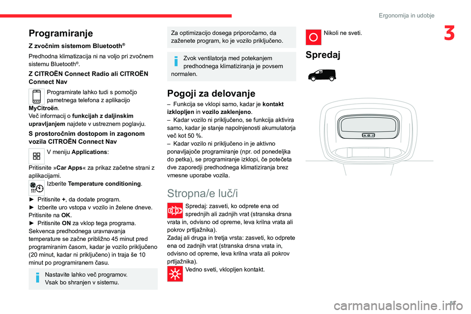 CITROEN JUMPER SPACETOURER 2021  Navodila Za Uporabo (in Slovenian) 87
Ergonomija in udobje
3Programiranje
Z zvočnim sistemom Bluetooth®
Predhodna klimatizacija ni na voljo pri zvočnem 
sistemu Bluetooth®.
Z CITROËN Connect Radio ali CITROËN 
Connect Nav
Program