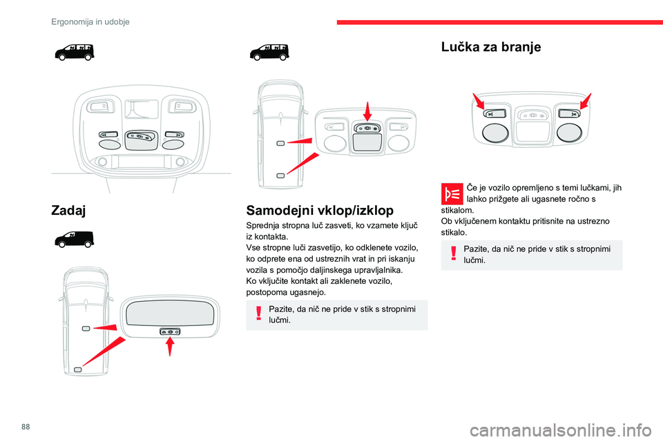 CITROEN JUMPER SPACETOURER 2021  Navodila Za Uporabo (in Slovenian) 88
Ergonomija in udobje
 
 
 
Zadaj 
 
 
 
 
 
 
 
Samodejni vklop/izklop
Sprednja stropna luč zasveti, ko vzamete ključ 
iz kontakta.
Vse stropne luči zasvetijo, ko odklenete vozilo, 
ko odprete e