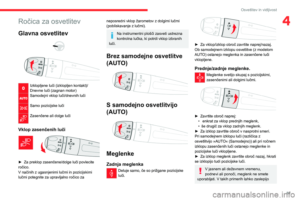 CITROEN JUMPER SPACETOURER 2021  Navodila Za Uporabo (in Slovenian) 89
Osvetlitev in vidljivost
4Ročica za osvetlitev
Glavna osvetlitev 
 
 
 
Izklopljene luči (izklopljen kontakt)/
Dnevne luči (zagnan motor)
Samodejni vklop luči/dnevnih luči  
Samo pozicijske lu