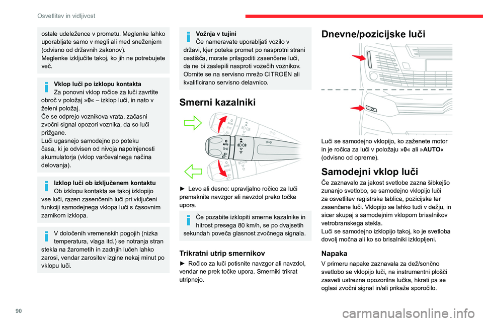 CITROEN JUMPER SPACETOURER 2021  Navodila Za Uporabo (in Slovenian) 90
Osvetlitev in vidljivost
ostale udeležence v prometu. Meglenke lahko 
uporabljate samo v megli ali med sneženjem 
(odvisno od državnih zakonov).
Meglenke izključite takoj, ko jih ne potrebujete