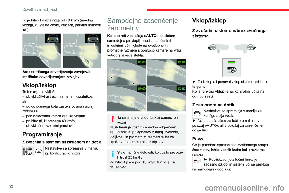 CITROEN JUMPER SPACETOURER 2021  Navodila Za Uporabo (in Slovenian) 92
Osvetlitev in vidljivost
– če sta bili kontrolni lučki »AUTO« in 
»zasenčene luči« prižgani, bo sistem preklopil na 
dolge luči.
–  če sta bili kontrolni lučki »AUTO« in za dolge 