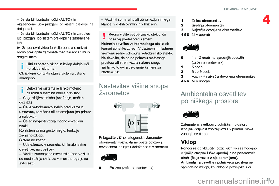 CITROEN JUMPER SPACETOURER 2021  Navodila Za Uporabo (in Slovenian) 93
Osvetlitev in vidljivost
4– če sta bili kontrolni lučki »AUTO« in 
»zasenčene luči« prižgani, bo sistem preklopil na 
dolge luči.
–
 
če sta bili kontrolni lučki »AUT
 O« in za do