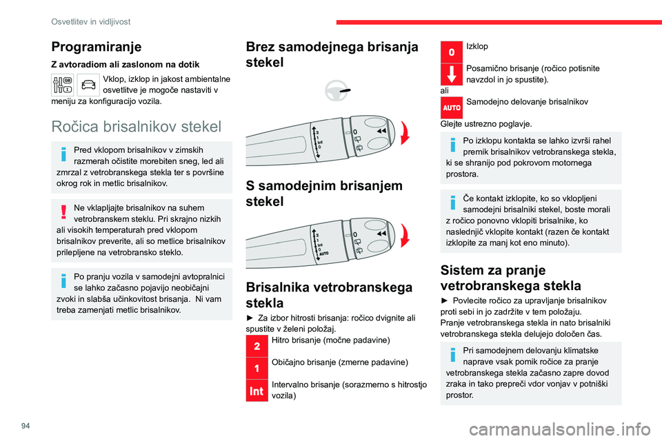 CITROEN JUMPER SPACETOURER 2021  Navodila Za Uporabo (in Slovenian) 94
Osvetlitev in vidljivost
Ne vključujte brisalnikov stekel, ko je 
rezervoar s tekočino za pranje stekel 
prazen, ker lahko poškodujete metlice 
brisalnikov.
Brisalnike stekel vključujte samo, �