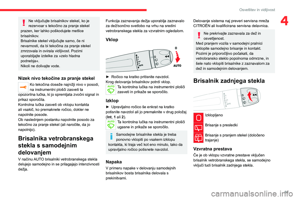 CITROEN JUMPER SPACETOURER 2021  Navodila Za Uporabo (in Slovenian) 95
Osvetlitev in vidljivost
4Ne vključujte brisalnikov stekel, ko je 
rezervoar s tekočino za pranje stekel 
prazen, ker lahko poškodujete metlice 
brisalnikov.
Brisalnike stekel vključujte samo, 