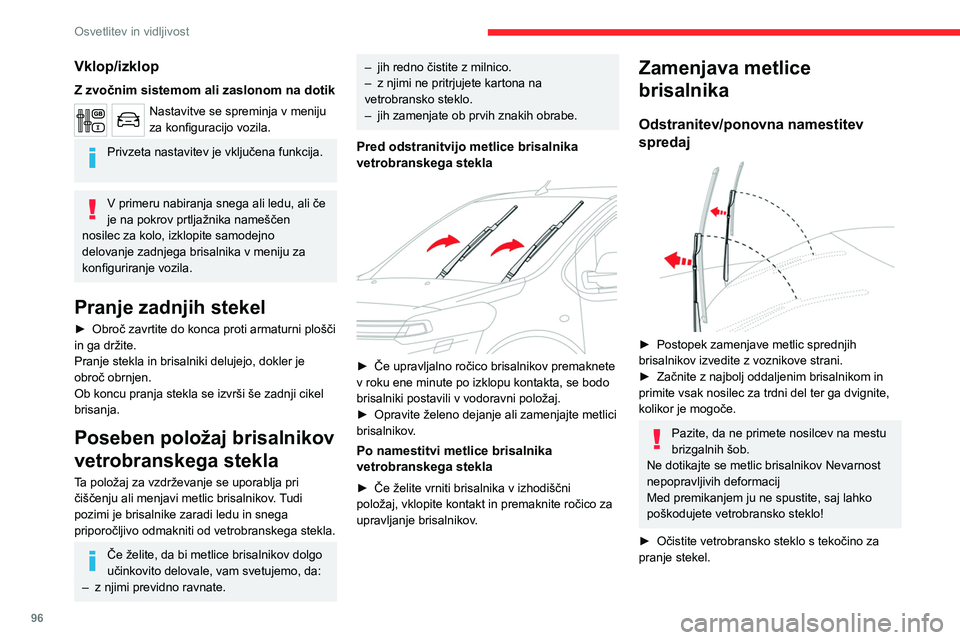 CITROEN JUMPER SPACETOURER 2021  Navodila Za Uporabo (in Slovenian) 96
Osvetlitev in vidljivost
Ne nanašajte sredstev za odboj vode, kot 
je »Rain X«.
►  Odpnite obrabljeno metlico najbližjega 
brisalnika in jo odstranite.
►  Namestite novo metlico in jo pritr