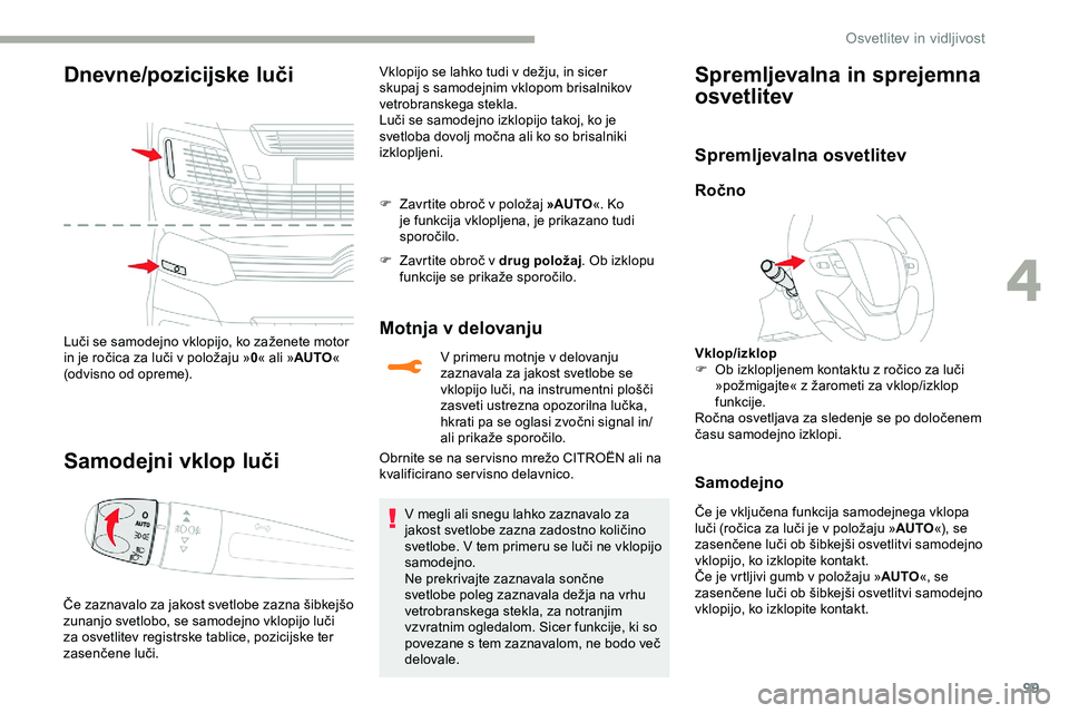 CITROEN JUMPER SPACETOURER 2020 Navodila Za Uporabo (in Slovenian) 99
Dnevne/pozicijske luči
Luči se samodejno vklopijo, ko zaženete motor in je ročica za luči v položaju »0« ali » AUTO «
(odvisno
o
d
o
preme).
Samodejni vklop luči
Če z CITROEN JUMPER SPACETOURER 2020 Navodila Za Uporabo (in Slovenian) 99
Dnevne/pozicijske luči
Luči se samodejno vklopijo, ko zaženete motor in je ročica za luči v položaju »0« ali » AUTO «
(odvisno
o
d
o
preme).
Samodejni vklop luči
Če z