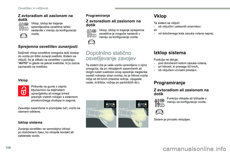 CITROEN JUMPER SPACETOURER 2020  Navodila Za Uporabo (in Slovenian) 100
Izklop sistema
Funkcija ne deluje:
-	 pod	 določenim 	 kotom 	 zasuka 	 volana,
-	 pri
	 hitrosti, 	 ki 	 presega 	 40 	 km/h,
-	 ob
	 vključeni 	 vzvratni 	 prestavi.
Programiranje
Z avtoradiom