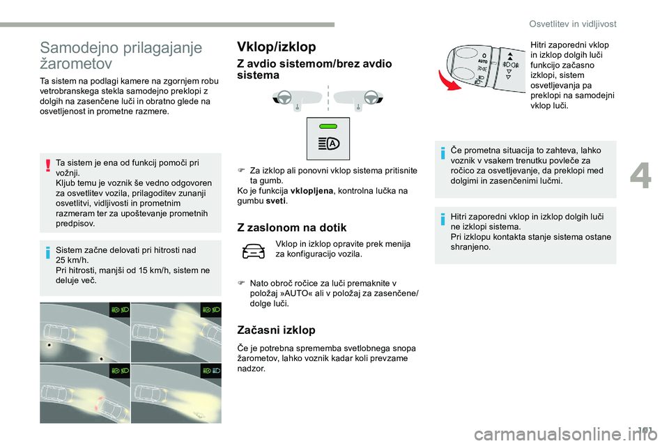 CITROEN JUMPER SPACETOURER 2020 Navodila Za Uporabo (in Slovenian) 101
Samodejno prilagajanje
žarometov
Ta sistem na podlagi kamere na zgornjem robu
vetrobranskega stekla samodejno preklopi z
dolgih na zasenčene luči in obratno glede na
o
svetlj CITROEN JUMPER SPACETOURER 2020 Navodila Za Uporabo (in Slovenian) 101
Samodejno prilagajanje
žarometov
Ta sistem na podlagi kamere na zgornjem robu
vetrobranskega stekla samodejno preklopi z
dolgih na zasenčene luči in obratno glede na
o
svetlj