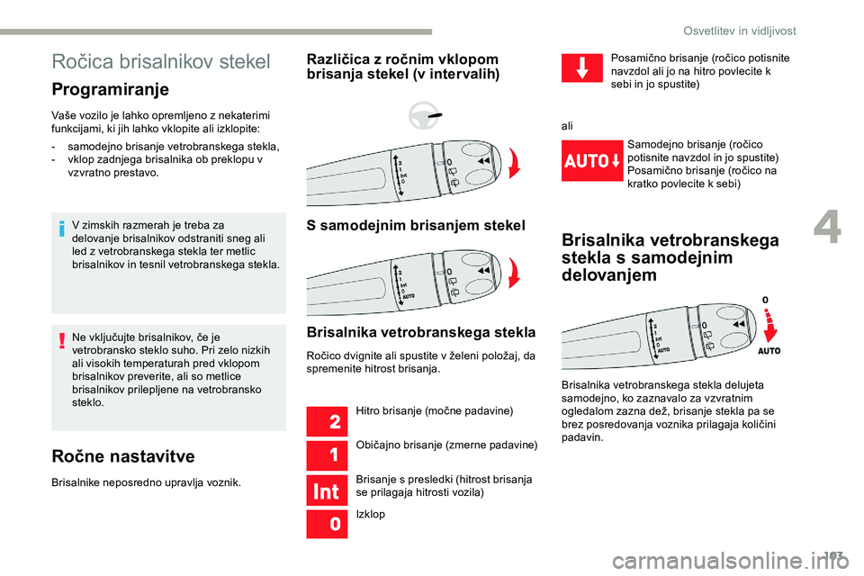 CITROEN JUMPER SPACETOURER 2020 Navodila Za Uporabo (in Slovenian) 103
Ročica brisalnikov stekel
Programiranje
Vaše vozilo je lahko opremljeno z nekaterimi funkcijami, ki jih lahko vklopite ali izklopite:
V zimskih razmerah je treba za
delovanje brisalnikov odstra CITROEN JUMPER SPACETOURER 2020 Navodila Za Uporabo (in Slovenian) 103
Ročica brisalnikov stekel
Programiranje
Vaše vozilo je lahko opremljeno z nekaterimi funkcijami, ki jih lahko vklopite ali izklopite:
V zimskih razmerah je treba za
delovanje brisalnikov odstra