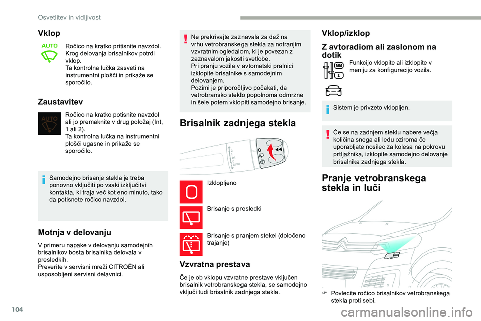 CITROEN JUMPER SPACETOURER 2020  Navodila Za Uporabo (in Slovenian) 104
Pranje vetrobranskega 
stekla in luči
Vklop
Ročico	na	kratko	pritisnite	navzdol.
K rog delovanja brisalnikov potrdi 
vklop.
Ta
	 kontrolna 	 lučka 	 zasveti 	 na 	
i

nstrumentni 	 plošči 	 i