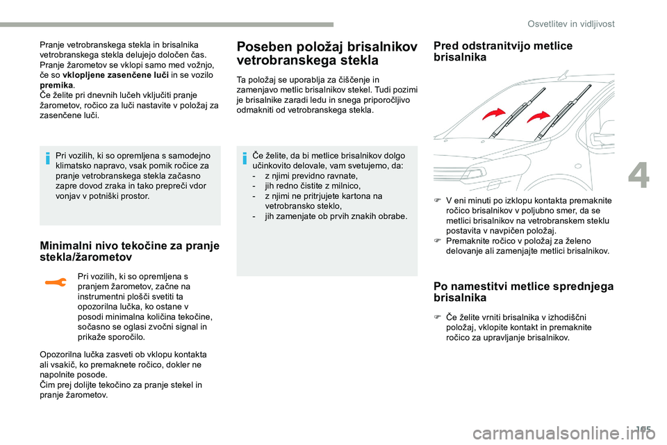 CITROEN JUMPER SPACETOURER 2020  Navodila Za Uporabo (in Slovenian) 105
Pranje vetrobranskega stekla in brisalnika 
vetrobranskega	 stekla 	 delujejo 	 določen 	 čas.
Pranje
	 žarometov 	 se 	 vklopi 	 samo 	 med 	 vožnjo, 	
č

e 	 so 	 vklopljene zasenčene luč