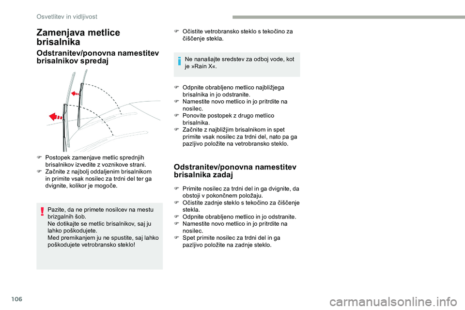 CITROEN JUMPER SPACETOURER 2020  Navodila Za Uporabo (in Slovenian) 106
Zamenjava metlice 
brisalnika
Odstranitev/ponovna namestitev 
brisalnikov spredaj
Pazite, da ne primete nosilcev na mestu 
brizgalnih	šob.
Ne dotikajte se metlic brisalnikov, saj ju 
lahko
	po

�