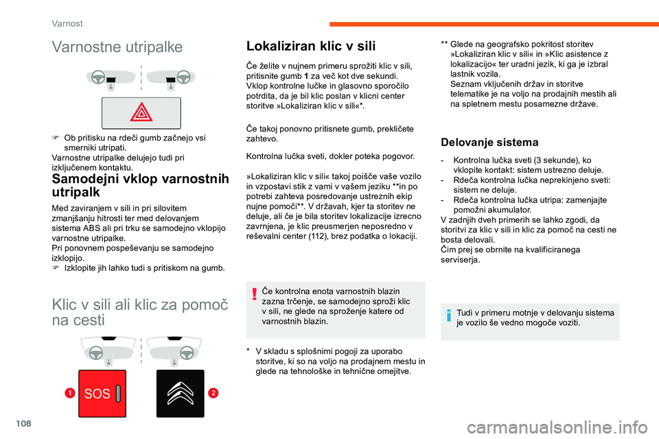 CITROEN JUMPER SPACETOURER 2020  Navodila Za Uporabo (in Slovenian) 108
Klic	v	sili	ali	klic	za	pomoč	
n
a cesti
Lokaliziran klic v sili
*	 V	skladu	s	splošnimi	pogoji	za	uporabo	s
toritve, ki so na voljo na prodajnem mestu in 
glede
	 na 	 tehnološke 	 in 	 tehni�