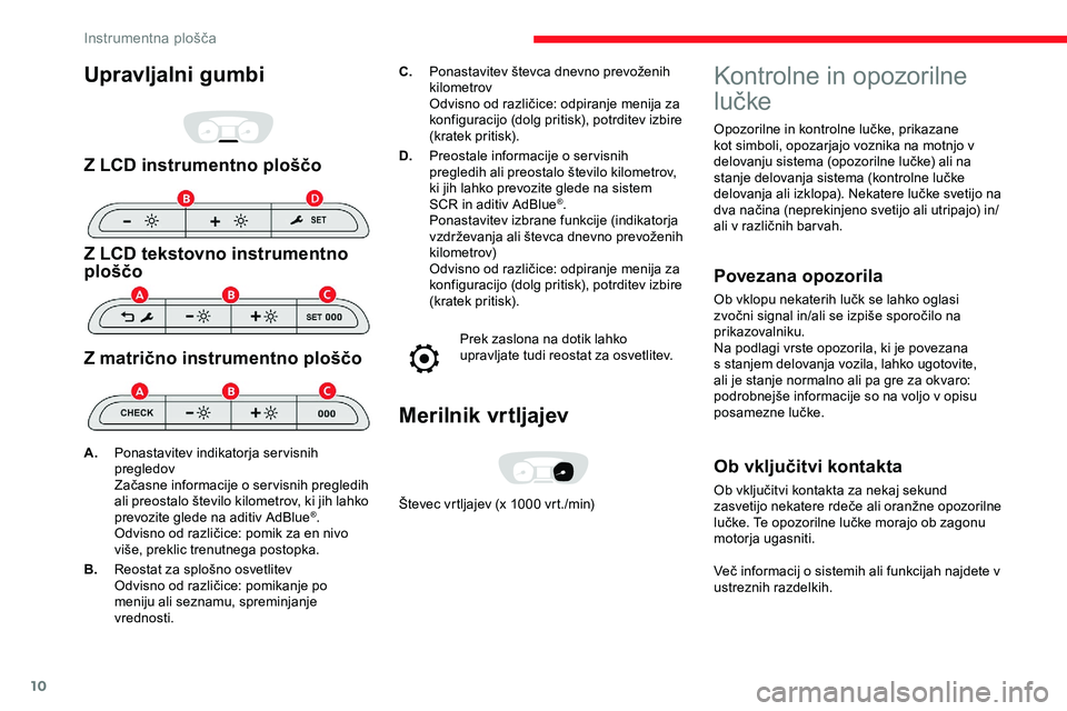 CITROEN JUMPER SPACETOURER 2020  Navodila Za Uporabo (in Slovenian) 10
Upravljalni gumbi
Z LCD instrumentno ploščo
Z LCD tekstovno instrumentno 
ploščo
Z matrično instrumentno ploščo
C.Ponastavitev 	 števca 	 dnevno 	 prevoženih 	k
ilometrov
Odvisno
	 od 	 ra