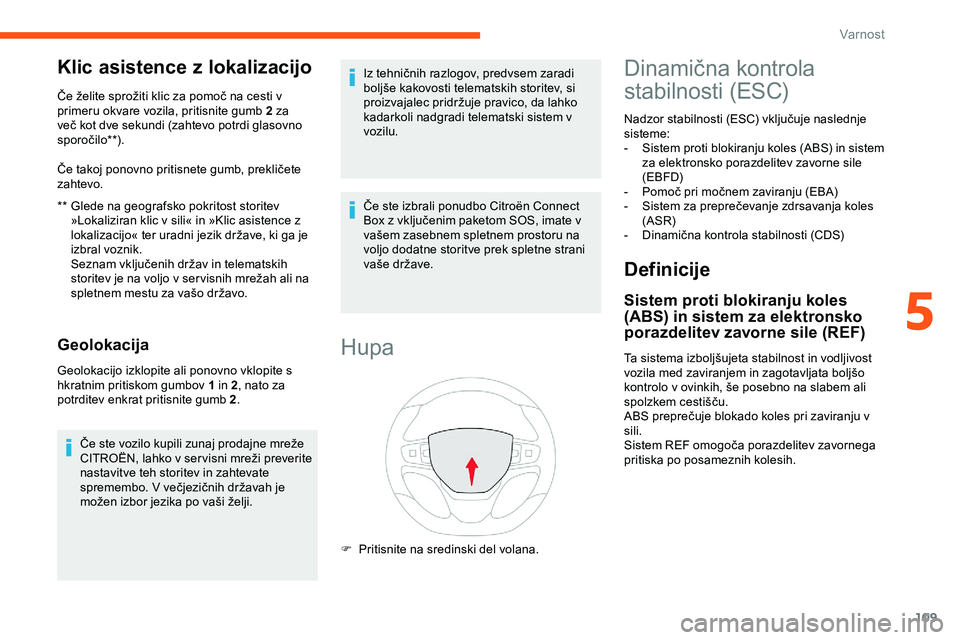 CITROEN JUMPER SPACETOURER 2020  Navodila Za Uporabo (in Slovenian) 109
Klic asistence z lokalizacijo
** Glede na geografsko pokritost storitev »Lokaliziran klic v sili« in »Klic asistence z 
lokalizacijo«
	 ter 	 uradni 	 jezik 	 države, 	 ki 	 ga 	 je 	
izb

ra