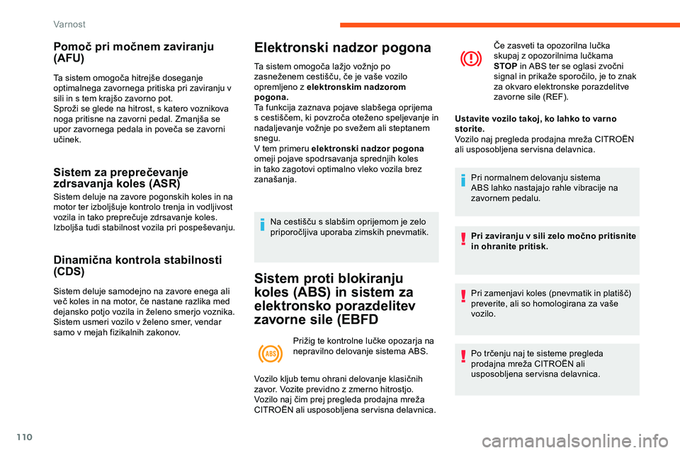 CITROEN JUMPER SPACETOURER 2020  Navodila Za Uporabo (in Slovenian) 110
Pomoč pri močnem zaviranju 
(AFU)
Ta	sistem	omogoča	hitrejše	doseganje	optimalnega zavornega pritiska pri zaviranju v 
sili
	 in 	 s 	 tem 	 krajšo 	 zavorno 	 pot.
Sproži
	 se 	 glede 	 na 