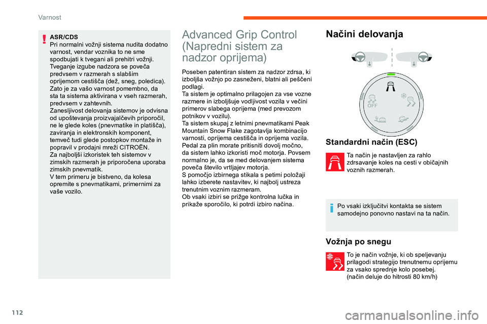 CITROEN JUMPER SPACETOURER 2020  Navodila Za Uporabo (in Slovenian) 112
ASR/CDS
Pri	 normalni 	 vožnji 	 sistema 	 nudita 	 dodatno 	
v

arnost, vendar voznika to ne sme 
spodbujati
	 k 	 tvegani 	 ali 	 prehitri 	 vožnji.
Tveganje
	 izgube 	 nadzora 	 se 	 poveča 