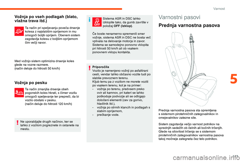 CITROEN JUMPER SPACETOURER 2020  Navodila Za Uporabo (in Slovenian) 113
Vožnja po vseh podlagah (blato, 
vlažna trava itd.)
Ta	način	pri	speljevanju	poveča	drsenje	kolesa 	 z 	 najslabšim 	 oprijemom 	 in 	 mu 	
o

mogoči 	 boljši 	 oprijem. 	 Obenem 	 sistem 	