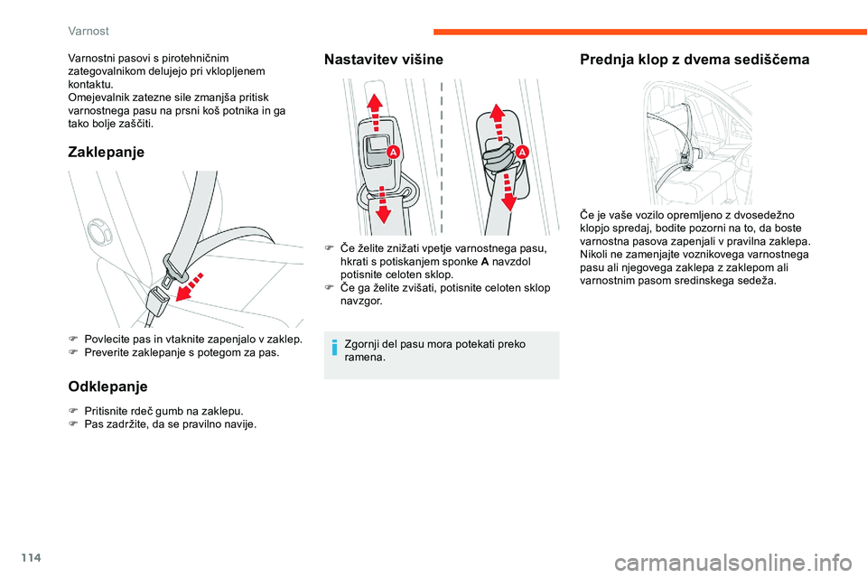 CITROEN JUMPER SPACETOURER 2020  Navodila Za Uporabo (in Slovenian) 114
Zaklepanje
F Povlecite pas in vtaknite zapenjalo v zaklep.
F P reverite zaklepanje s potegom za pas.
Odklepanje
F	 Pritisnite	rdeč	gumb	na	zaklepu.
F 	 Pas 	 zadržite, 	 da 	 se 	 pravilno 	 nav