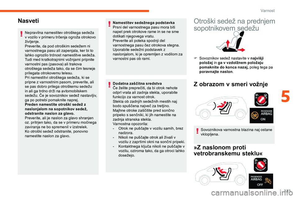 CITROEN JUMPER SPACETOURER 2020 Navodila Za Uporabo (in Slovenian) 121
Nasveti
Nepravilna namestitev otroškega sedeža v vozilo v primeru trčenja ogroža otrokovo
ž
ivljenje.
Preverite,
da pod otroškim sedežem ni
v
arnostnega pasu ali CITROEN JUMPER SPACETOURER 2020 Navodila Za Uporabo (in Slovenian) 121
Nasveti
Nepravilna namestitev otroškega sedeža v vozilo v primeru trčenja ogroža otrokovo
ž
ivljenje.
Preverite,
da pod otroškim sedežem ni
v
arnostnega pasu ali