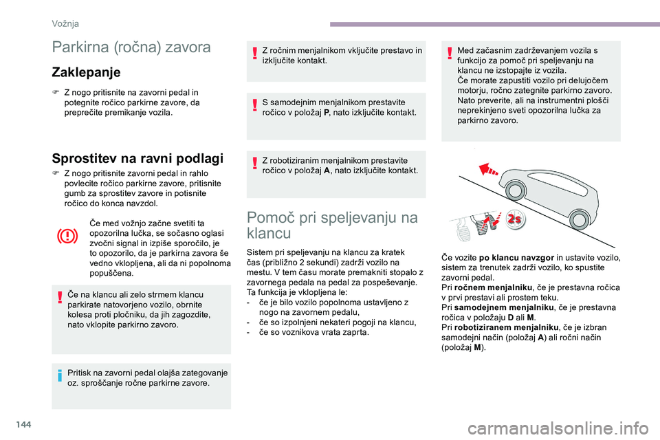 CITROEN JUMPER SPACETOURER 2020 Navodila Za Uporabo (in Slovenian) 144
Parkirna (ročna) zavora
Zaklepanje
F Z nogo pritisnite na zavorni pedal in
potegnite ročico parkirne zavore, da
p
reprečite
p
remikanje
v
ozila.
Sprostitev na ravni podlagi
F Z CITROEN JUMPER SPACETOURER 2020 Navodila Za Uporabo (in Slovenian) 144
Parkirna (ročna) zavora
Zaklepanje
F Z nogo pritisnite na zavorni pedal in
potegnite ročico parkirne zavore, da
p
reprečite
p
remikanje
v
ozila.
Sprostitev na ravni podlagi
F Z