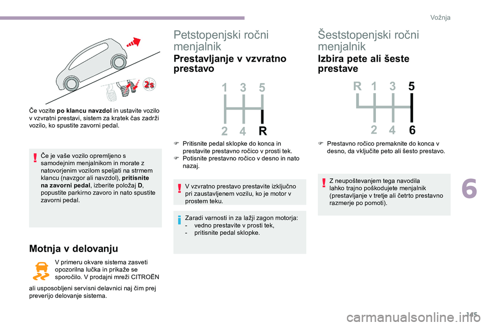 CITROEN JUMPER SPACETOURER 2020 Navodila Za Uporabo (in Slovenian) 145
Če je vaše vozilo opremljeno s samodejnim menjalnikom in morate z
natovorjenim vozilom speljati na strmem
klancu
(navzgor ali navzdol), pritisnite
na zavorni pedal ,
izberite polo CITROEN JUMPER SPACETOURER 2020 Navodila Za Uporabo (in Slovenian) 145
Če je vaše vozilo opremljeno s samodejnim menjalnikom in morate z
natovorjenim vozilom speljati na strmem
klancu
(navzgor ali navzdol), pritisnite
na zavorni pedal ,
izberite polo