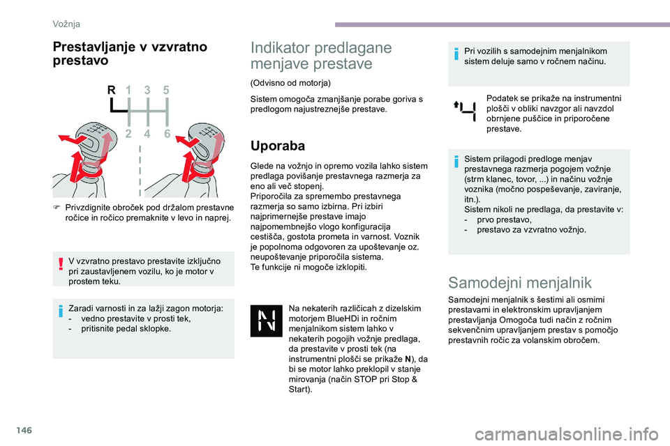 CITROEN JUMPER SPACETOURER 2020 Navodila Za Uporabo (in Slovenian) 146
Prestavljanje v vzvratno
prestavo
F Privzdignite obroček pod držalom prestavne ročice in ročico premaknite v levo in naprej.
V
vzvratno prestavo prestavite izključno CITROEN JUMPER SPACETOURER 2020 Navodila Za Uporabo (in Slovenian) 146
Prestavljanje v vzvratno
prestavo
F Privzdignite obroček pod držalom prestavne ročice in ročico premaknite v levo in naprej.
V
vzvratno prestavo prestavite izključno