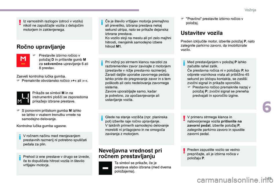 CITROEN JUMPER SPACETOURER 2020 Navodila Za Uporabo (in Slovenian) 149
Iz varnostnih razlogov (otroci v vozilu) nikoli ne zapuščajte vozila z delujočim
m
otorjem in zaklenjenega.
Ročno upravljanje
F Prestavite izbirno ročico v p oložaj D in priti CITROEN JUMPER SPACETOURER 2020 Navodila Za Uporabo (in Slovenian) 149
Iz varnostnih razlogov (otroci v vozilu) nikoli ne zapuščajte vozila z delujočim
m
otorjem in zaklenjenega.
Ročno upravljanje
F Prestavite izbirno ročico v p oložaj D in priti