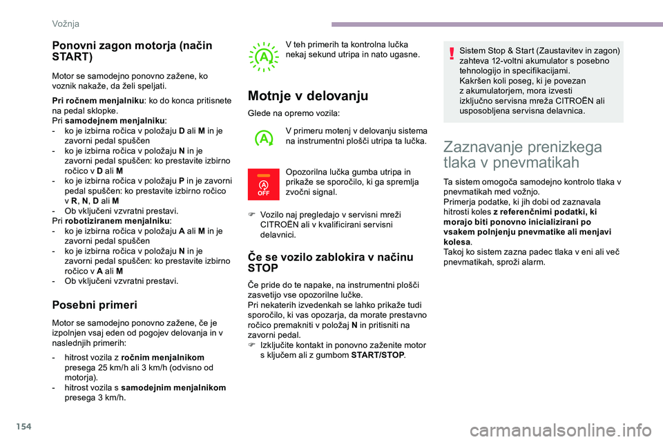 CITROEN JUMPER SPACETOURER 2020 Navodila Za Uporabo (in Slovenian) 154
Ponovni zagon motorja (način
S TA R T )
Motor se samodejno ponovno zažene, ko voznik n akaže, d a že li s peljati.
Pri ročnem menjalniku : ko do konca pritisnete
na pedal sklopke.
Pri samod CITROEN JUMPER SPACETOURER 2020 Navodila Za Uporabo (in Slovenian) 154
Ponovni zagon motorja (način
S TA R T )
Motor se samodejno ponovno zažene, ko voznik n akaže, d a že li s peljati.
Pri ročnem menjalniku : ko do konca pritisnete
na pedal sklopke.
Pri samod