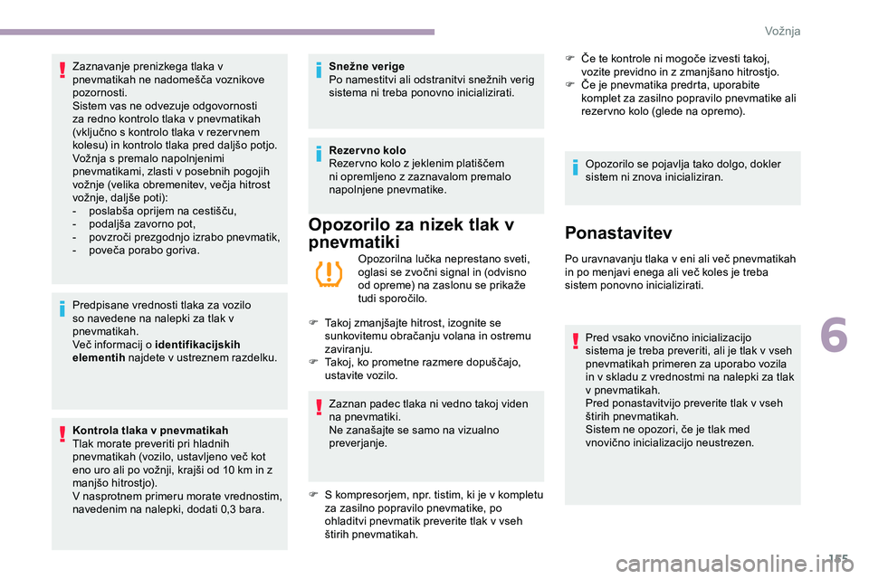 CITROEN JUMPER SPACETOURER 2020 Navodila Za Uporabo (in Slovenian) 155
Predpisane vrednosti tlaka za vozilo
so navedene na nalepki za tlak v
pnevmatikah.
Več informacij o identifikacijskih
elementih najdete v ustreznem razdelku.
Kontrola tlaka v pnevmatikah CITROEN JUMPER SPACETOURER 2020 Navodila Za Uporabo (in Slovenian) 155
Predpisane vrednosti tlaka za vozilo
so navedene na nalepki za tlak v
pnevmatikah.
Več informacij o identifikacijskih
elementih najdete v ustreznem razdelku.
Kontrola tlaka v pnevmatikah