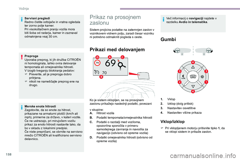 CITROEN JUMPER SPACETOURER 2020 Navodila Za Uporabo (in Slovenian) 158
Servisni pregledi
Redno čistite odbijače in vratna ogledala
t
er zorno polje kamer.
Pri
visokotlačnem pranju vozila mora
b
iti šoba od radarja, kamer in zazn CITROEN JUMPER SPACETOURER 2020 Navodila Za Uporabo (in Slovenian) 158
Servisni pregledi
Redno čistite odbijače in vratna ogledala
t
er zorno polje kamer.
Pri
visokotlačnem pranju vozila mora
b
iti šoba od radarja, kamer in zazn