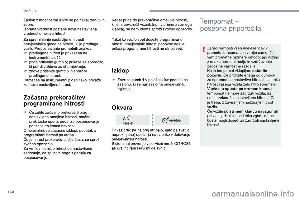 CITROEN JUMPER SPACETOURER 2020 Navodila Za Uporabo (in Slovenian) 164
Začasna prekoračitev
programirane hitrosti
F Če želite začasno prekoračiti prag nastavljene omejitve hitrosti, močno,
p
rek točke upora, pedal za pospeševanje
p
ot CITROEN JUMPER SPACETOURER 2020 Navodila Za Uporabo (in Slovenian) 164
Začasna prekoračitev
programirane hitrosti
F Če želite začasno prekoračiti prag nastavljene omejitve hitrosti, močno,
p
rek točke upora, pedal za pospeševanje
p
ot