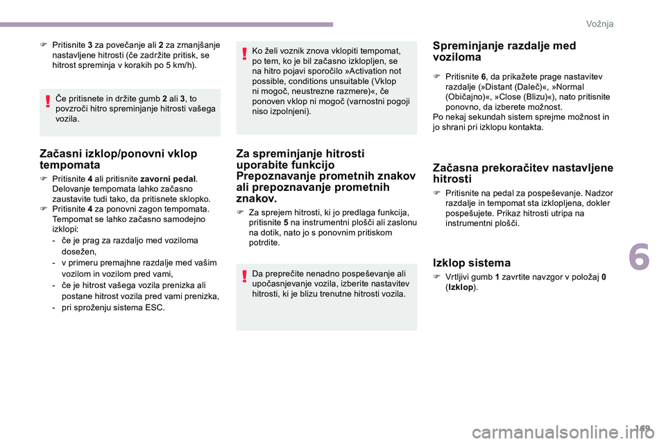 CITROEN JUMPER SPACETOURER 2020 Navodila Za Uporabo (in Slovenian) 169
F Pritisnite 3 z a p ovečanje a li 2 z a z manjšanje n
astavljene hitrosti (če zadržite pritisk, se
h
itrost spreminja v korakih po 5 km/h).
Če
pritisnete in CITROEN JUMPER SPACETOURER 2020 Navodila Za Uporabo (in Slovenian) 169
F Pritisnite 3 z a p ovečanje a li 2 z a z manjšanje n
astavljene hitrosti (če zadržite pritisk, se
h
itrost spreminja v korakih po 5 km/h).
Če
pritisnete in