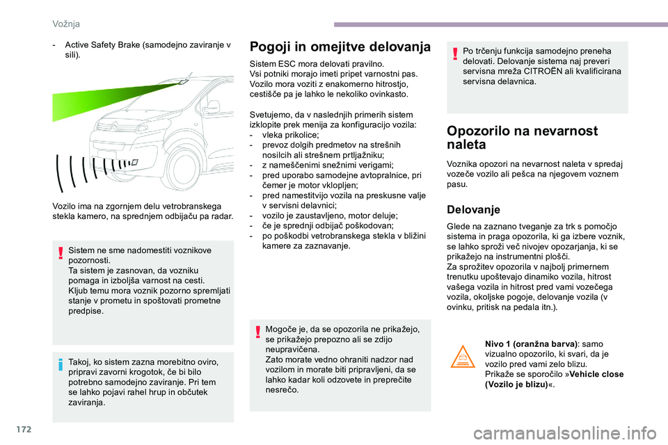CITROEN JUMPER SPACETOURER 2020 Navodila Za Uporabo (in Slovenian) 172
- Active Safety Brake (samodejno zaviranje v sili).
Vozilo ima na zgornjem delu vetrobranskega
stekla
kamero, na sprednjem odbijaču pa radar.
Sistem ne sme nadomestiti voznikove
po CITROEN JUMPER SPACETOURER 2020 Navodila Za Uporabo (in Slovenian) 172
- Active Safety Brake (samodejno zaviranje v sili).
Vozilo ima na zgornjem delu vetrobranskega
stekla
kamero, na sprednjem odbijaču pa radar.
Sistem ne sme nadomestiti voznikove
po