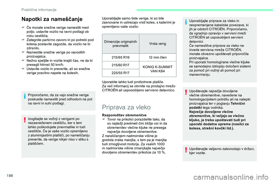 CITROEN JUMPER SPACETOURER 2020  Navodila Za Uporabo (in Slovenian) 188
Napotki za nameščanje
F	 Če	morate	snežne	verige	namestiti	med	potjo, ustavite vozilo na ravni podlagi ob 
robu
	 cestišča.
F
 
Z
 ategnite parkirno zavoro in po potrebi pod 
kolesa postavit