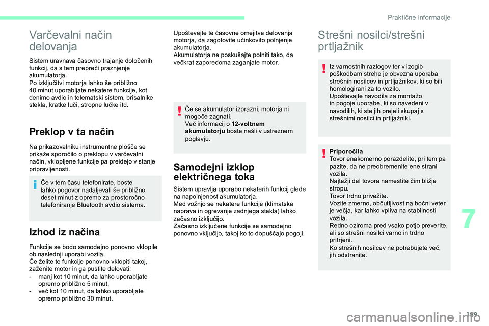 CITROEN JUMPER SPACETOURER 2020  Navodila Za Uporabo (in Slovenian) 189
Varčevalni	način	
de

lovanja
Sistem	uravnava	časovno	trajanje	določenih	f
unkcij, 	 da 	 s 	 tem 	 prepreči 	 praznjenje 	
a

kumulatorja.
Po
	 izključitvi 	 motorja 	 lahko 	 še 	 pribli�