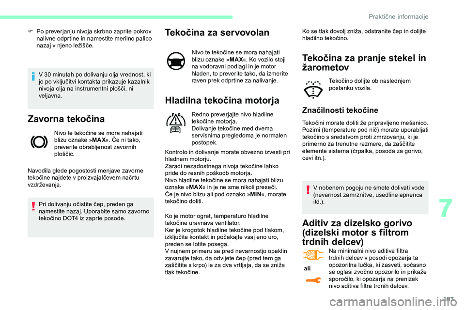 CITROEN JUMPER SPACETOURER 2020 Navodila Za Uporabo (in Slovenian) 193
V 30 minutah po dolivanju olja vrednost, ki jo po vključitvi kontakta prikazuje kazalnik
n
ivoja olja na instrumentni plošči, ni
v
eljavna.
Zavorna tekočina
Nivo te t CITROEN JUMPER SPACETOURER 2020 Navodila Za Uporabo (in Slovenian) 193
V 30 minutah po dolivanju olja vrednost, ki jo po vključitvi kontakta prikazuje kazalnik
n
ivoja olja na instrumentni plošči, ni
v
eljavna.
Zavorna tekočina
Nivo te t