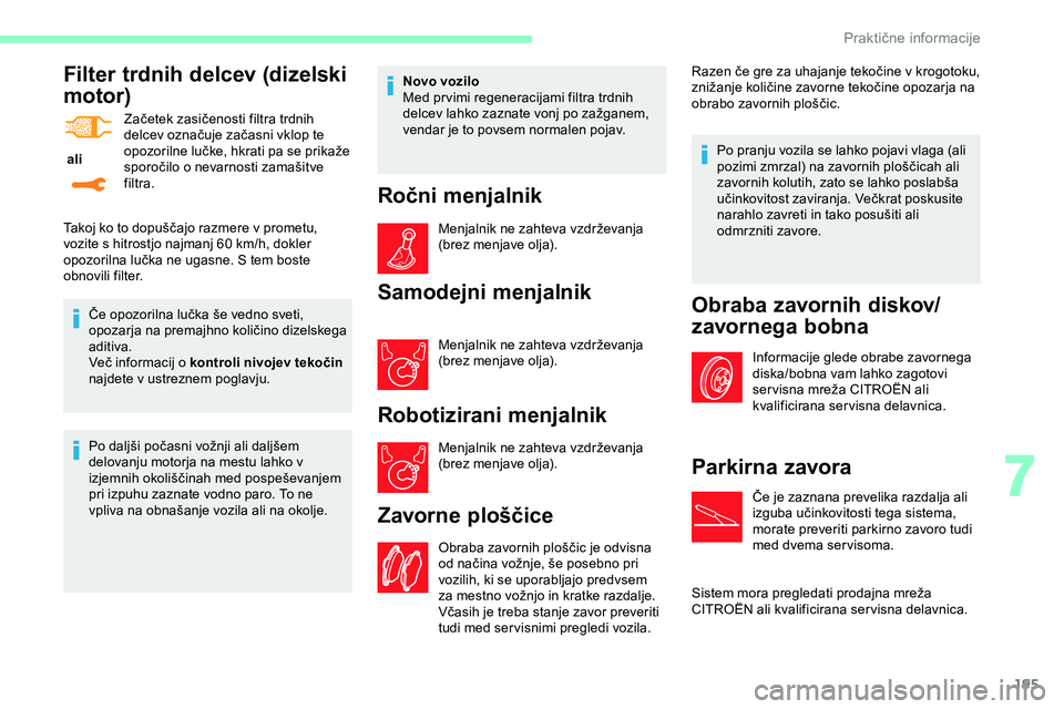 CITROEN JUMPER SPACETOURER 2020 Navodila Za Uporabo (in Slovenian) 195
Filter trdnih delcev (dizelski
motor)
ali Začetek zasičenosti filtra trdnih
d
elcev označuje začasni vklop te o
pozorilne lučke, hkrati pa se prikaže s
poroči CITROEN JUMPER SPACETOURER 2020 Navodila Za Uporabo (in Slovenian) 195
Filter trdnih delcev (dizelski
motor)
ali Začetek zasičenosti filtra trdnih
d
elcev označuje začasni vklop te o
pozorilne lučke, hkrati pa se prikaže s
poroči